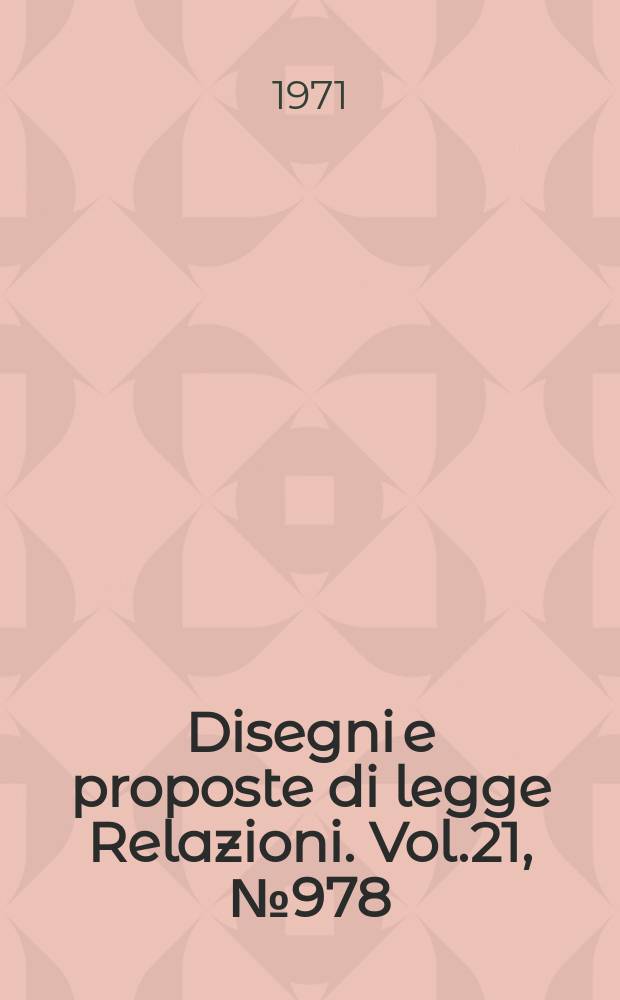 Disegni e proposte di legge Relazioni. Vol.21, №978