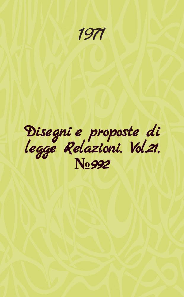 Disegni e proposte di legge Relazioni. Vol.21, №992