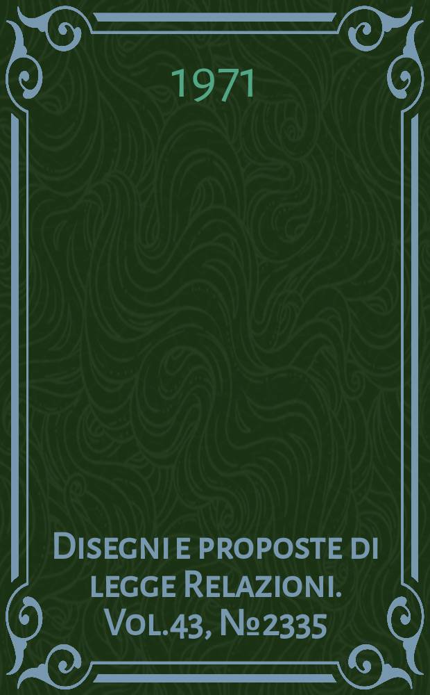 Disegni e proposte di legge Relazioni. Vol.43, №2335