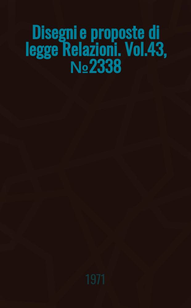 Disegni e proposte di legge Relazioni. Vol.43, №2338