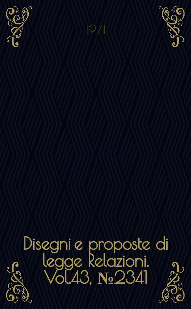 Disegni e proposte di legge Relazioni. Vol.43, №2341