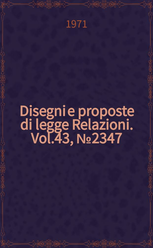 Disegni e proposte di legge Relazioni. Vol.43, №2347