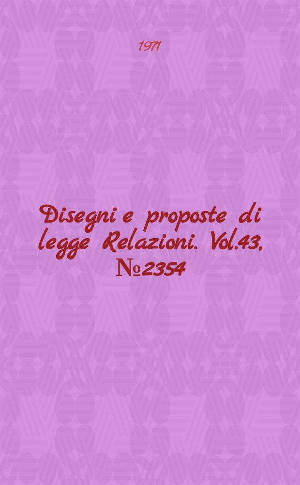 Disegni e proposte di legge Relazioni. Vol.43, №2354