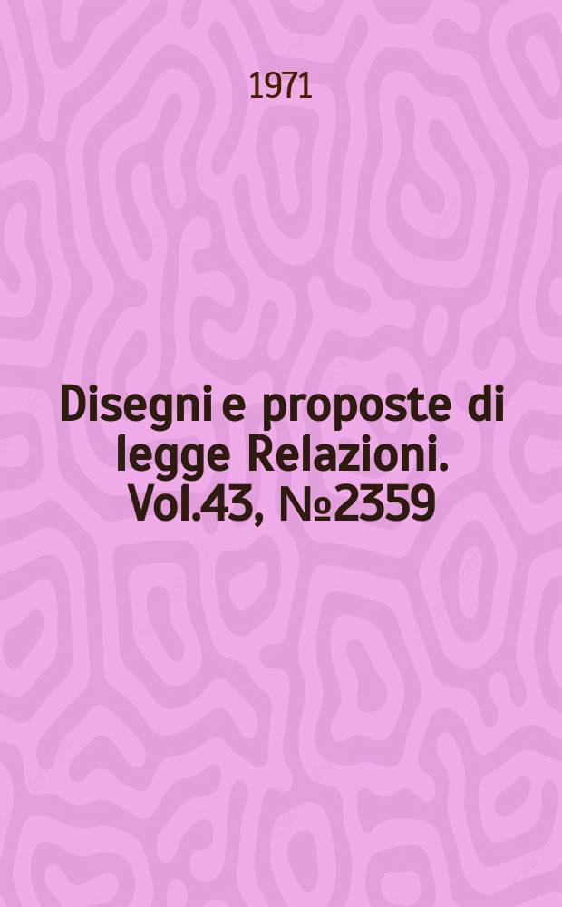 Disegni e proposte di legge Relazioni. Vol.43, №2359