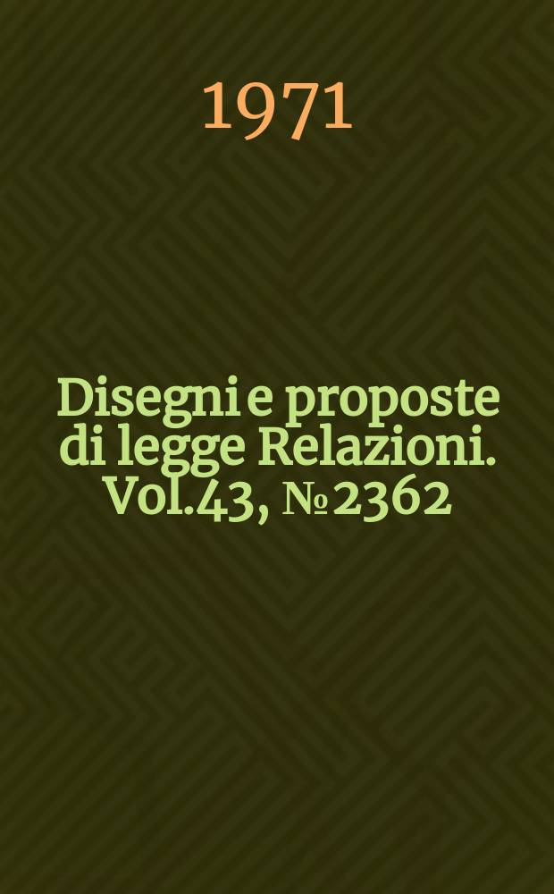 Disegni e proposte di legge Relazioni. Vol.43, №2362