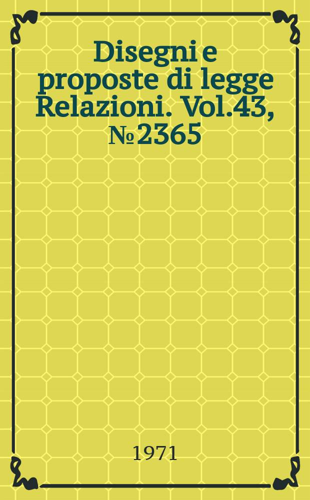 Disegni e proposte di legge Relazioni. Vol.43, №2365
