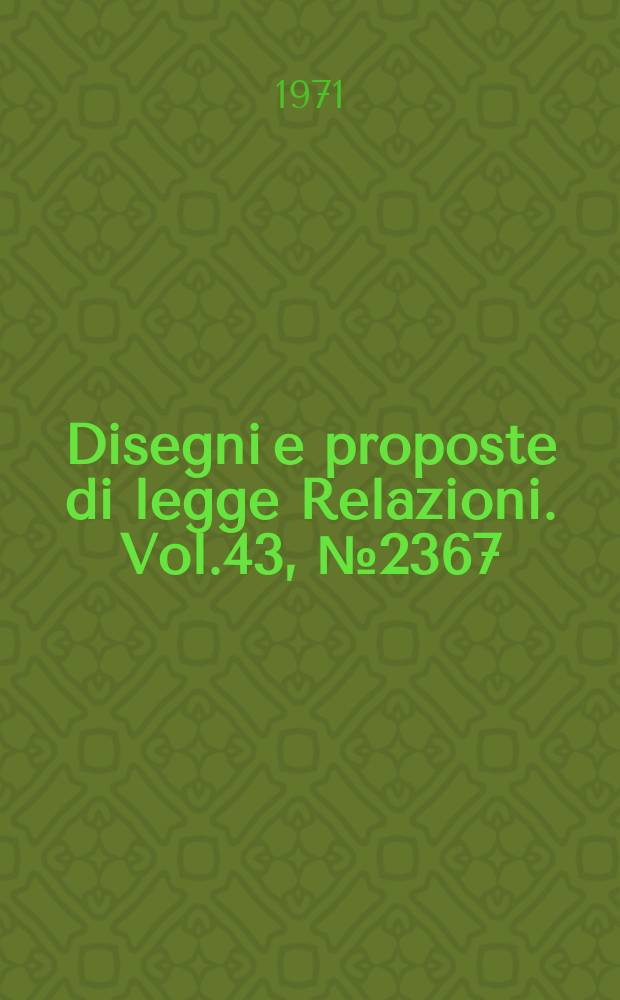 Disegni e proposte di legge Relazioni. Vol.43, №2367