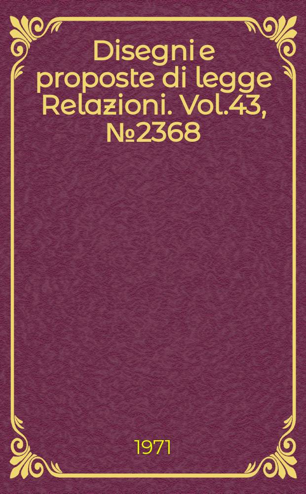 Disegni e proposte di legge Relazioni. Vol.43, №2368