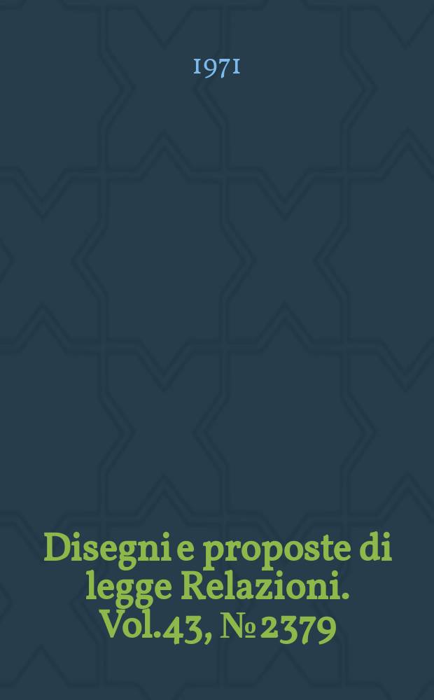 Disegni e proposte di legge Relazioni. Vol.43, №2379