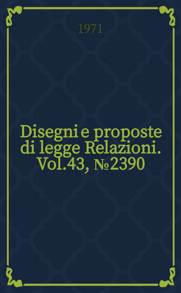 Disegni e proposte di legge Relazioni. Vol.43, №2390