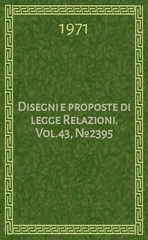 Disegni e proposte di legge Relazioni. Vol.43, №2395