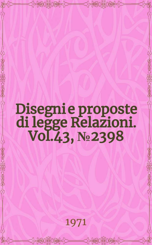 Disegni e proposte di legge Relazioni. Vol.43, №2398