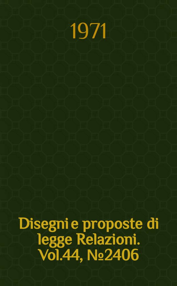 Disegni e proposte di legge Relazioni. Vol.44, №2406