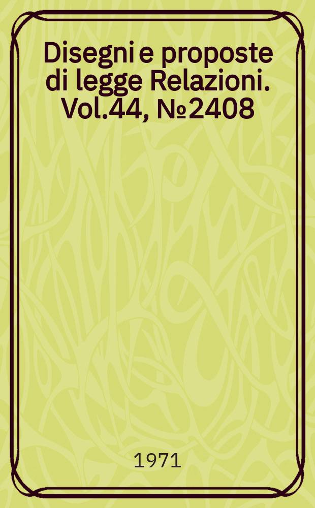 Disegni e proposte di legge Relazioni. Vol.44, №2408