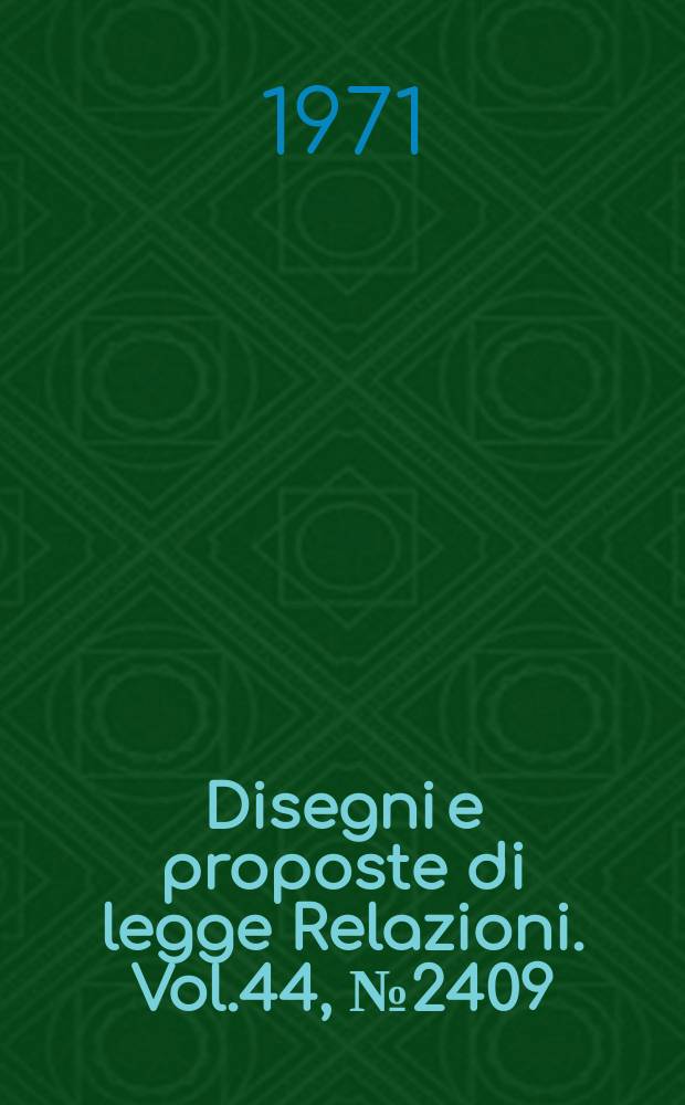 Disegni e proposte di legge Relazioni. Vol.44, №2409