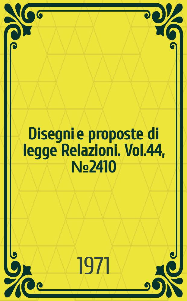 Disegni e proposte di legge Relazioni. Vol.44, №2410