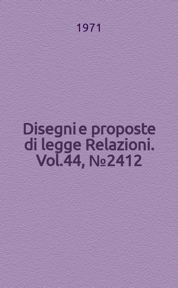 Disegni e proposte di legge Relazioni. Vol.44, №2412