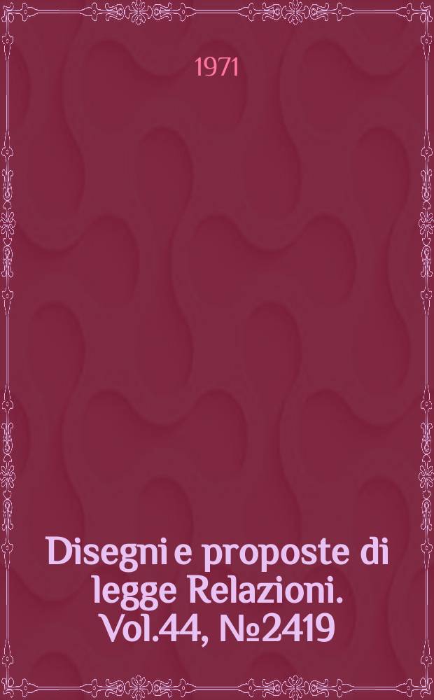 Disegni e proposte di legge Relazioni. Vol.44, №2419