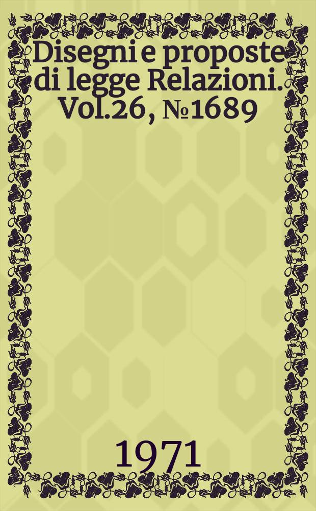 Disegni e proposte di legge Relazioni. Vol.26, №1689