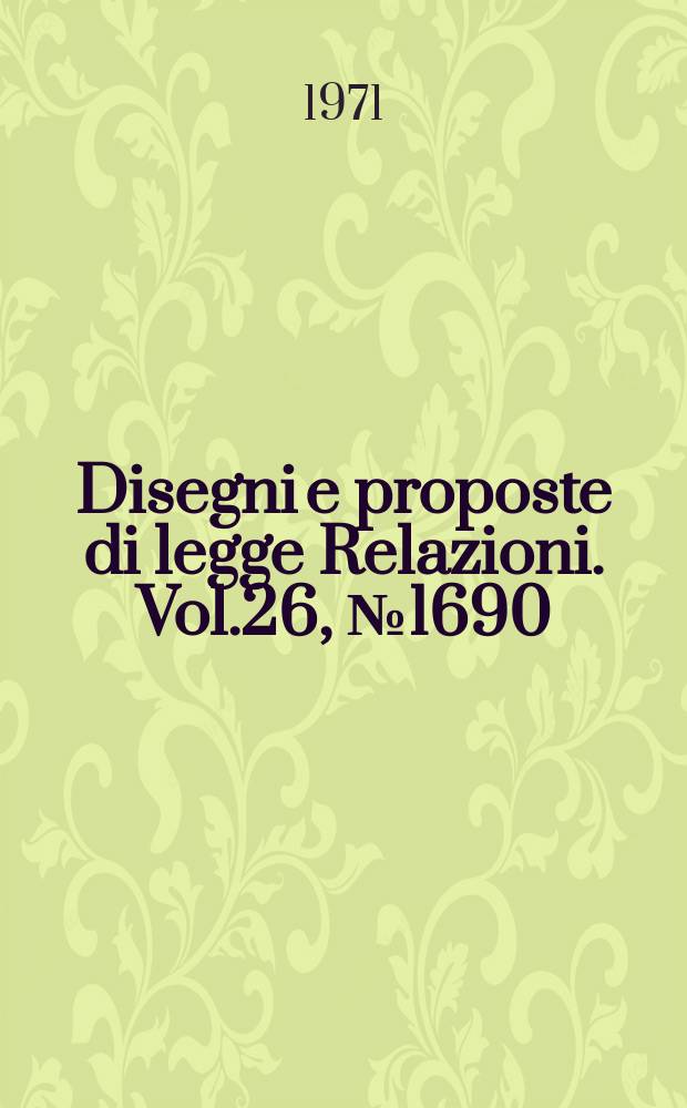 Disegni e proposte di legge Relazioni. Vol.26, №1690