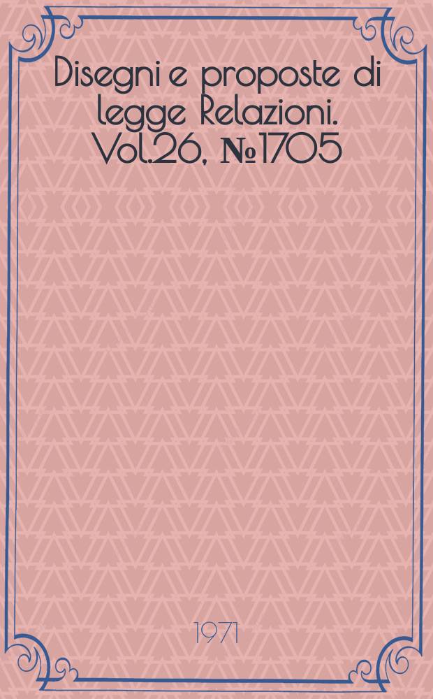 Disegni e proposte di legge Relazioni. Vol.26, №1705