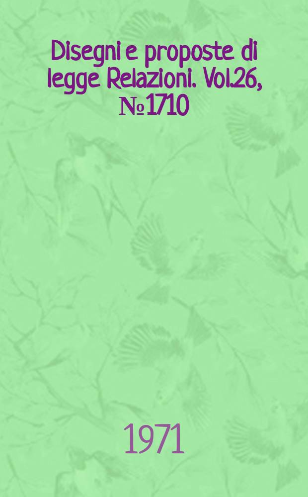 Disegni e proposte di legge Relazioni. Vol.26, №1710