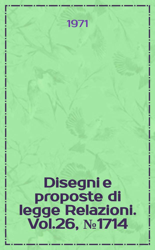 Disegni e proposte di legge Relazioni. Vol.26, №1714