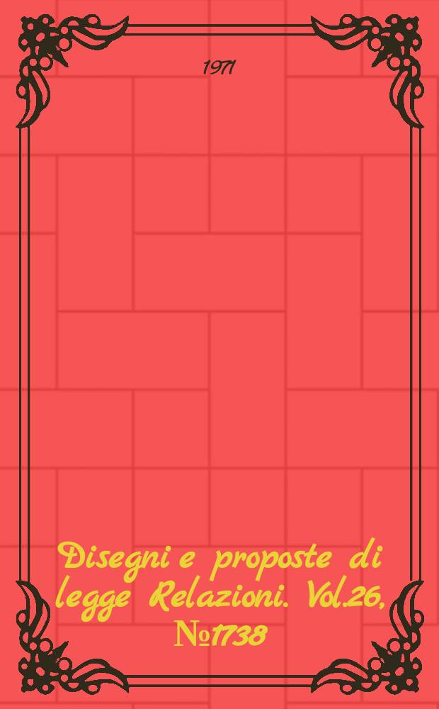 Disegni e proposte di legge Relazioni. Vol.26, №1738