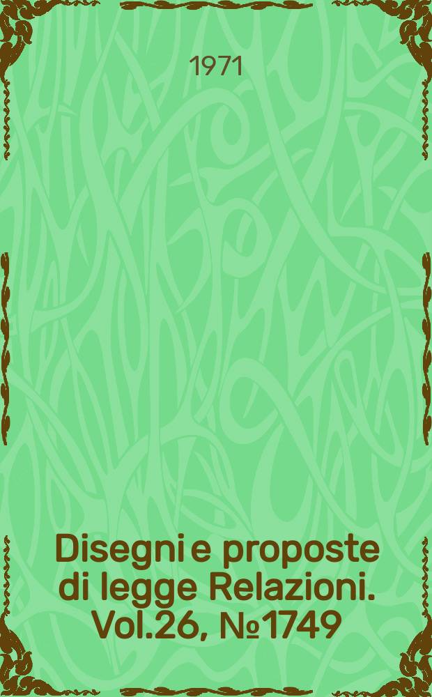 Disegni e proposte di legge Relazioni. Vol.26, №1749