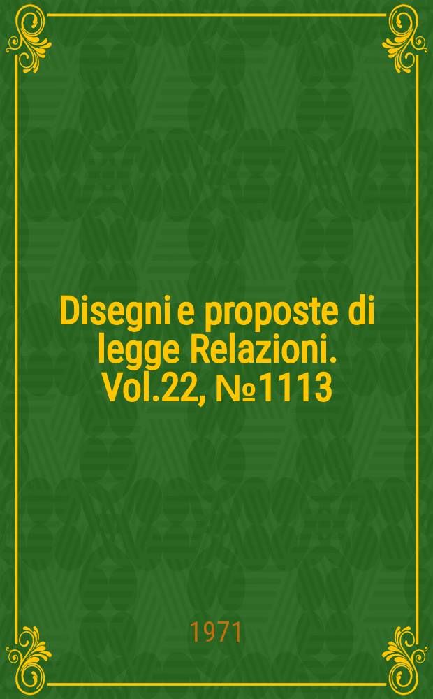 Disegni e proposte di legge Relazioni. Vol.22, №1113