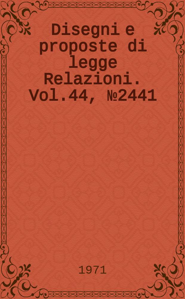 Disegni e proposte di legge Relazioni. Vol.44, №2441