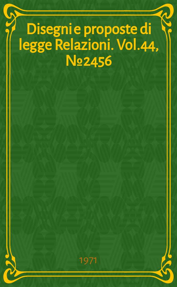 Disegni e proposte di legge Relazioni. Vol.44, №2456