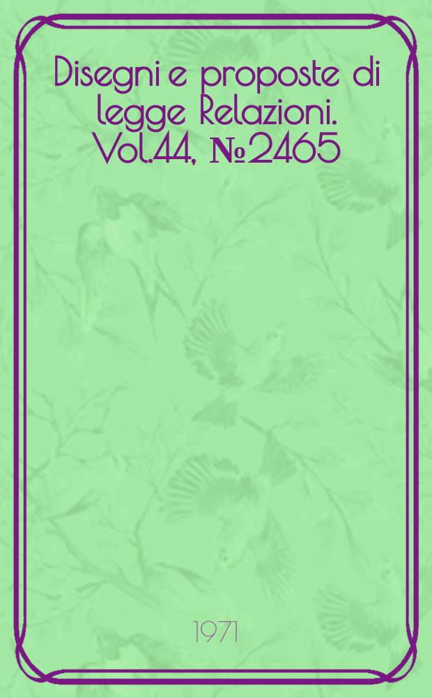 Disegni e proposte di legge Relazioni. Vol.44, №2465
