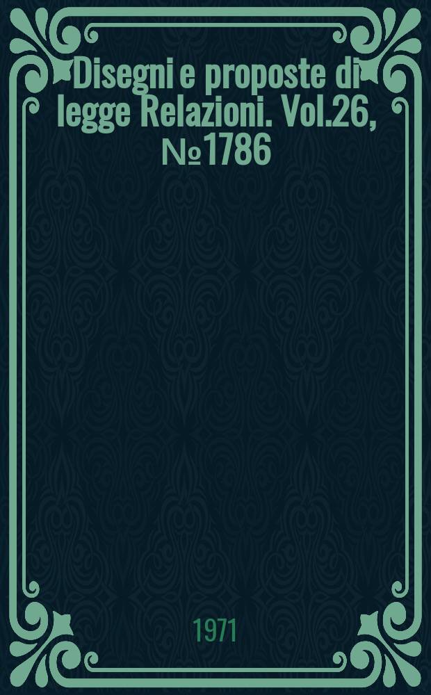 Disegni e proposte di legge Relazioni. Vol.26, №1786