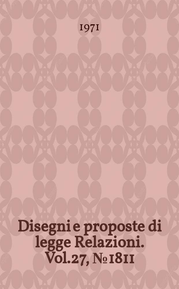 Disegni e proposte di legge Relazioni. Vol.27, №1811