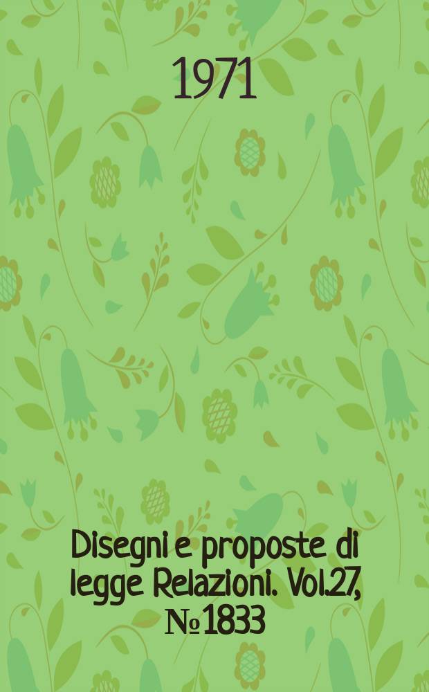 Disegni e proposte di legge Relazioni. Vol.27, №1833