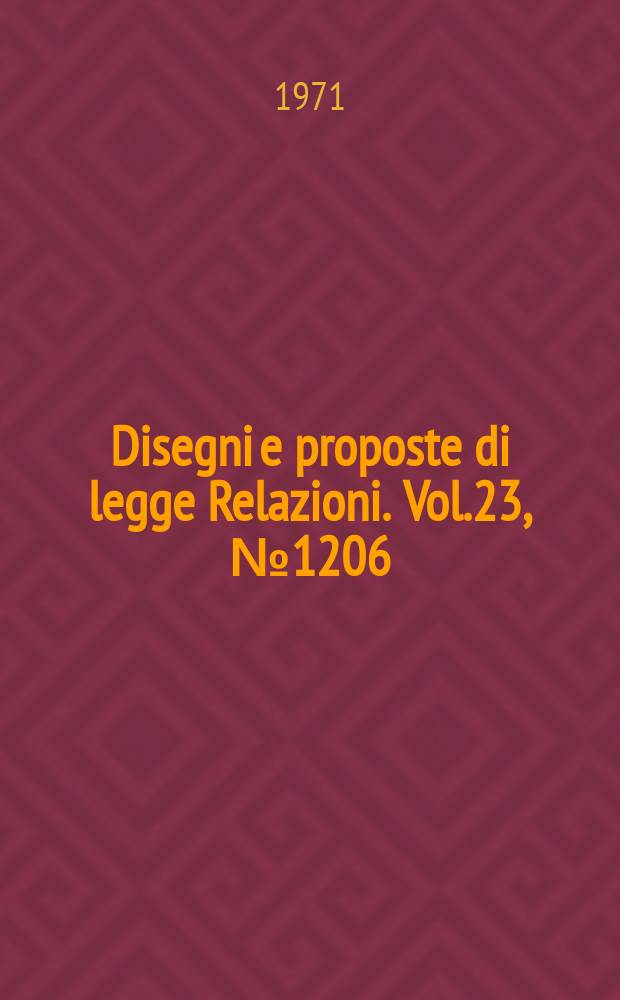 Disegni e proposte di legge Relazioni. Vol.23, №1206