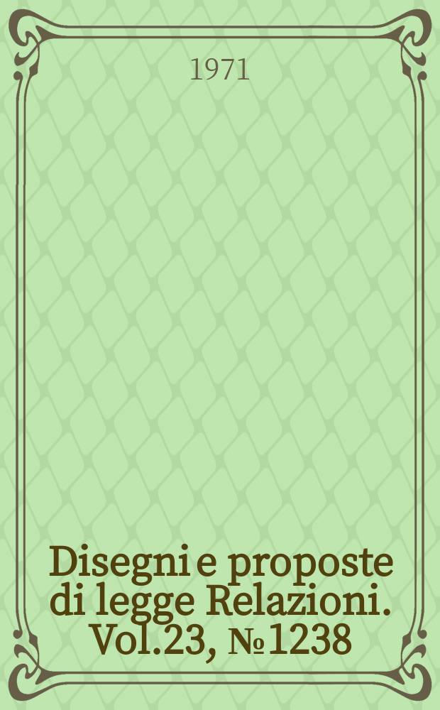 Disegni e proposte di legge Relazioni. Vol.23, №1238