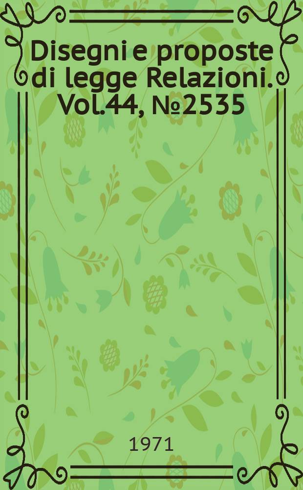 Disegni e proposte di legge Relazioni. Vol.44, №2535