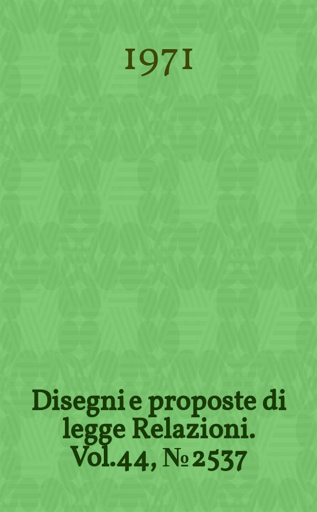 Disegni e proposte di legge Relazioni. Vol.44, №2537
