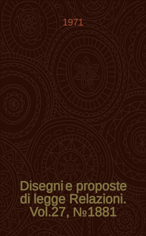 Disegni e proposte di legge Relazioni. Vol.27, №1881
