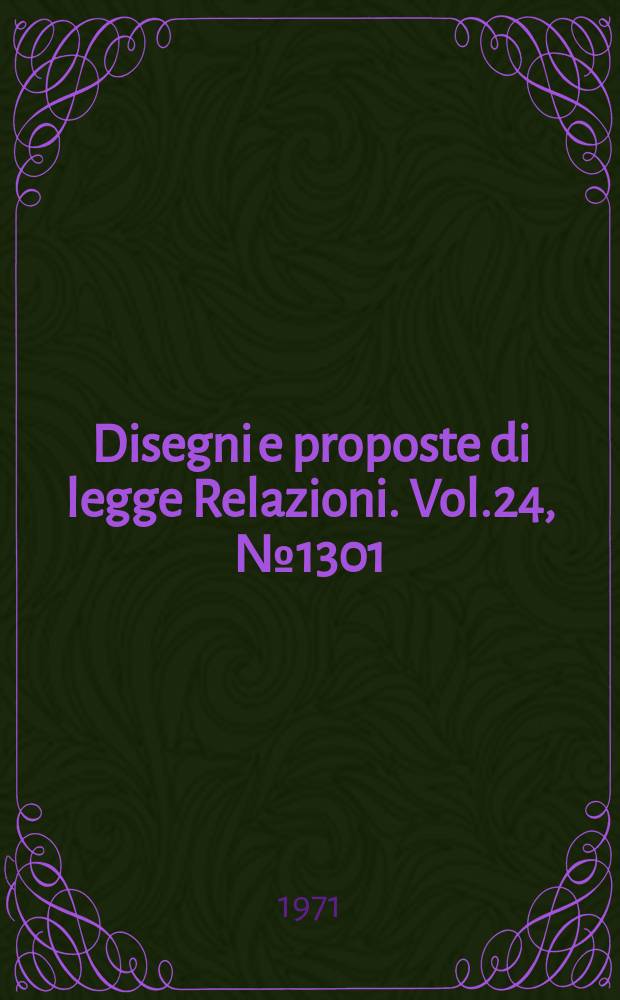 Disegni e proposte di legge Relazioni. Vol.24, №1301
