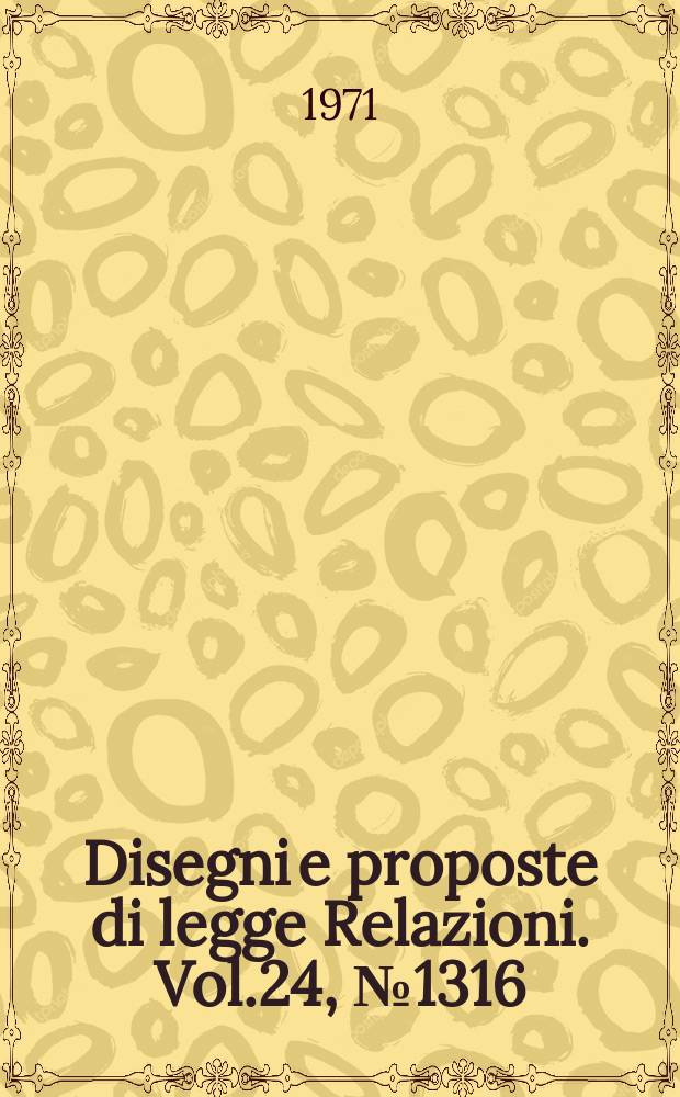 Disegni e proposte di legge Relazioni. Vol.24, №1316