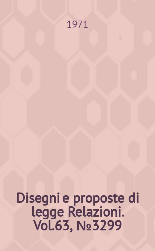 Disegni e proposte di legge Relazioni. Vol.63, №3299