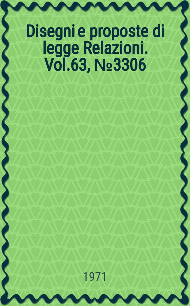 Disegni e proposte di legge Relazioni. Vol.63, №3306