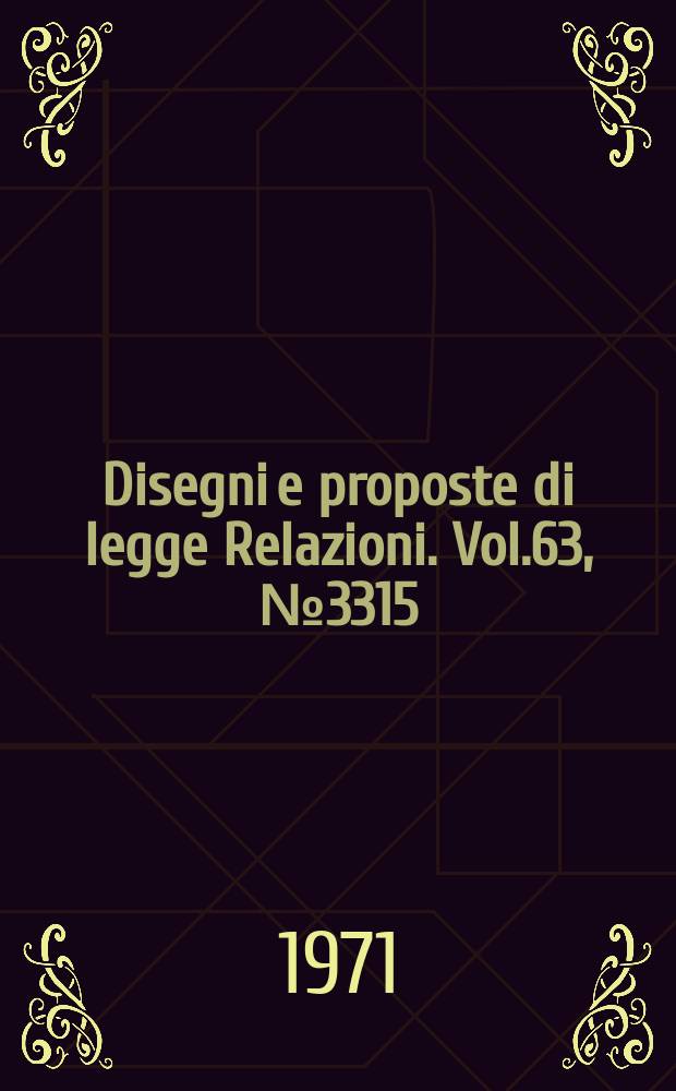 Disegni e proposte di legge Relazioni. Vol.63, №3315