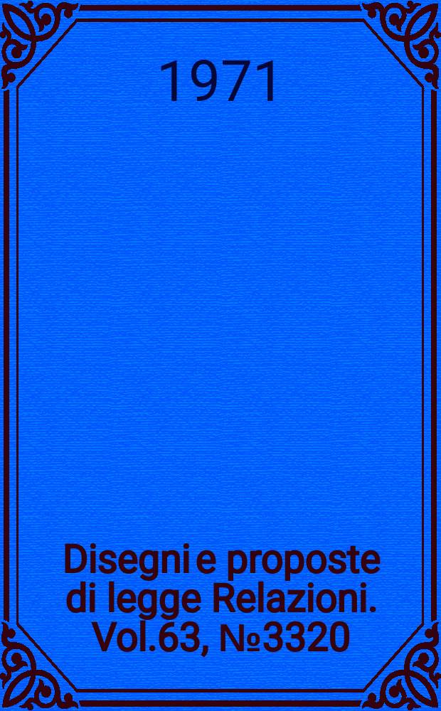 Disegni e proposte di legge Relazioni. Vol.63, №3320