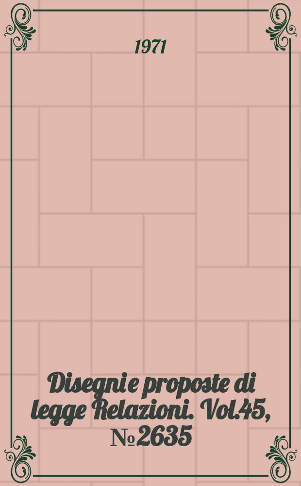 Disegni e proposte di legge Relazioni. Vol.45, №2635
