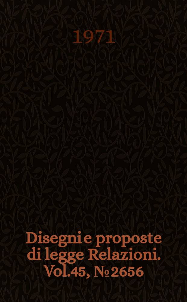 Disegni e proposte di legge Relazioni. Vol.45, №2656