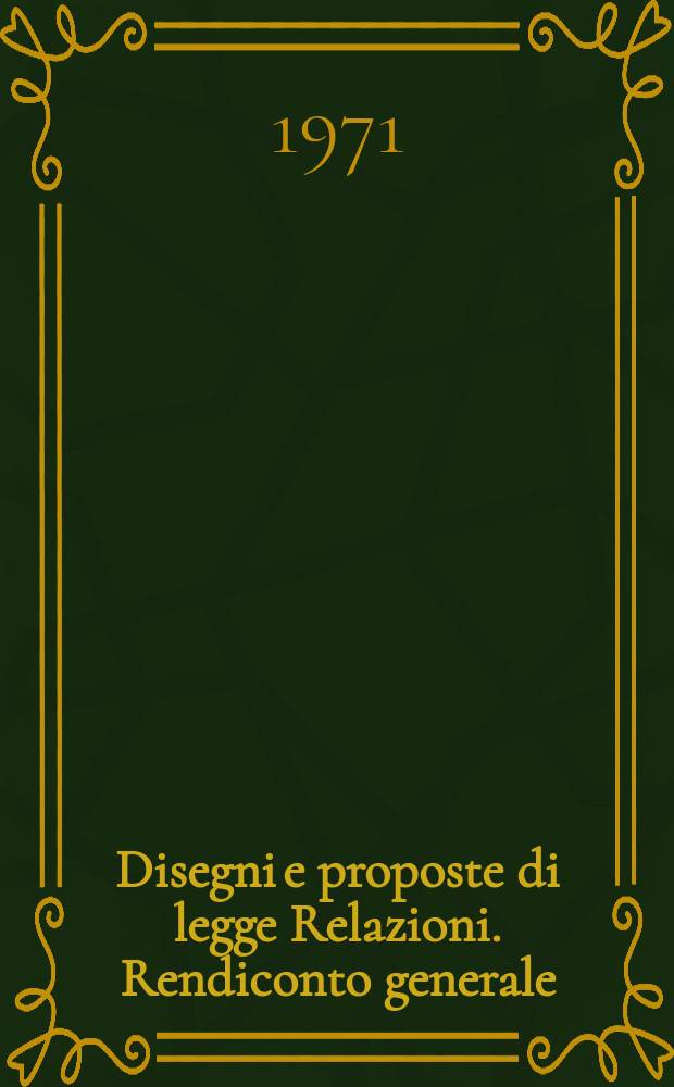 Disegni e proposte di legge Relazioni. Rendiconto generale